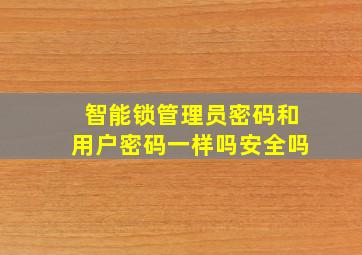 智能锁管理员密码和用户密码一样吗安全吗