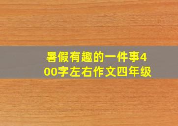 暑假有趣的一件事400字左右作文四年级