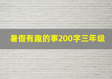 暑假有趣的事200字三年级