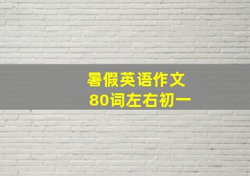 暑假英语作文80词左右初一