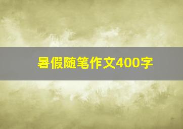 暑假随笔作文400字