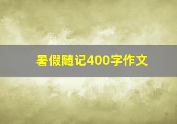 暑假随记400字作文