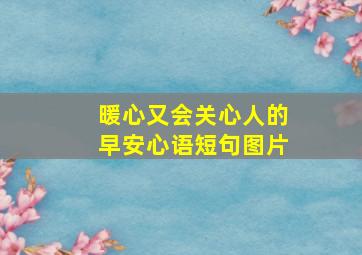 暖心又会关心人的早安心语短句图片