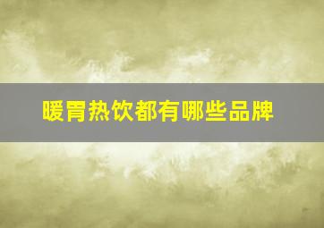 暖胃热饮都有哪些品牌