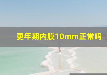 更年期内膜10mm正常吗