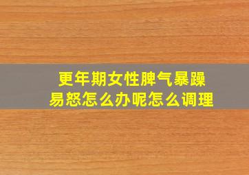 更年期女性脾气暴躁易怒怎么办呢怎么调理