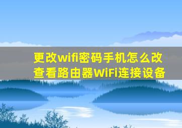 更改wifi密码手机怎么改查看路由器WiFi连接设备