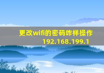 更改wifi的密码咋样操作192.168.199.1