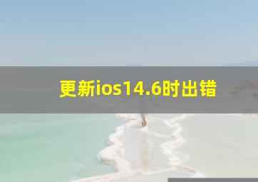 更新ios14.6时出错