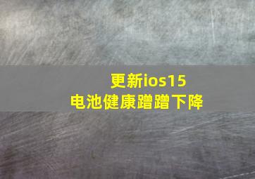 更新ios15电池健康蹭蹭下降