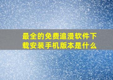 最全的免费追漫软件下载安装手机版本是什么