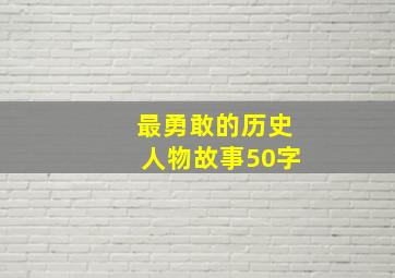 最勇敢的历史人物故事50字