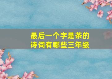 最后一个字是茶的诗词有哪些三年级