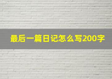 最后一篇日记怎么写200字