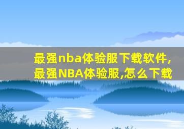 最强nba体验服下载软件,最强NBA体验服,怎么下载