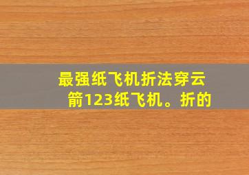 最强纸飞机折法穿云箭123纸飞机。折的