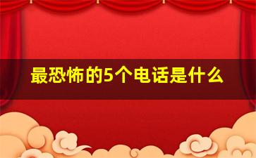 最恐怖的5个电话是什么