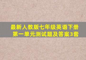 最新人教版七年级英语下册第一单元测试题及答案3套