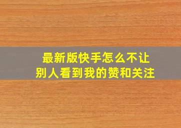 最新版快手怎么不让别人看到我的赞和关注