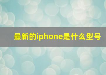 最新的iphone是什么型号