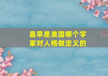 最早是美国哪个学家对人格做定义的