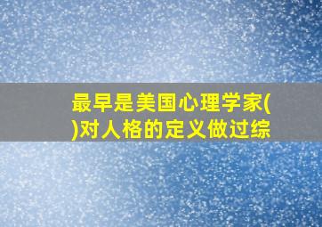 最早是美国心理学家()对人格的定义做过综