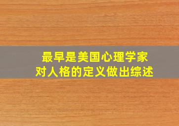 最早是美国心理学家对人格的定义做出综述