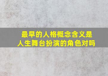 最早的人格概念含义是人生舞台扮演的角色对吗