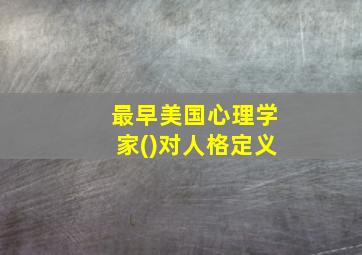 最早美国心理学家()对人格定义