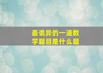 最诡异的一道数学题目是什么题