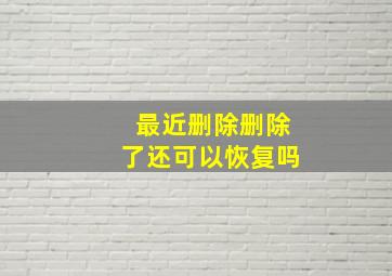 最近删除删除了还可以恢复吗