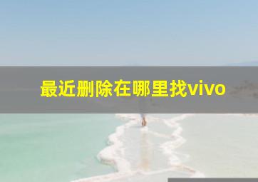 最近删除在哪里找vivo