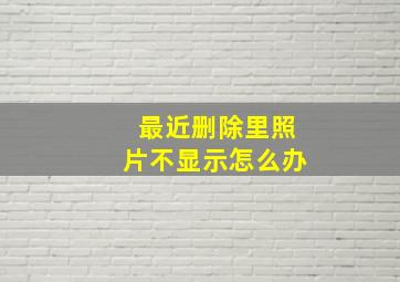 最近删除里照片不显示怎么办