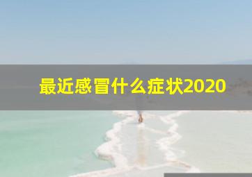 最近感冒什么症状2020