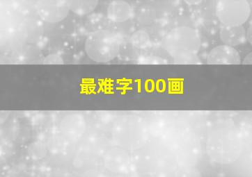 最难字100画