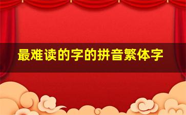 最难读的字的拼音繁体字