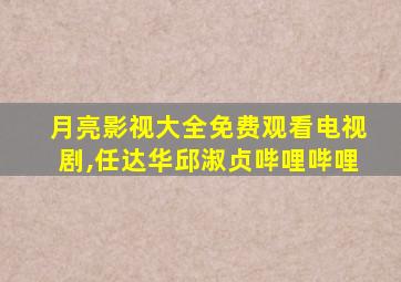 月亮影视大全免费观看电视剧,任达华邱淑贞哔哩哔哩