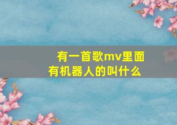 有一首歌mv里面有机器人的叫什么