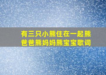 有三只小熊住在一起熊爸爸熊妈妈熊宝宝歌词