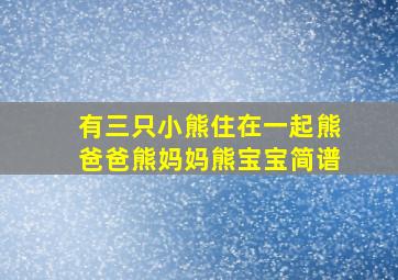 有三只小熊住在一起熊爸爸熊妈妈熊宝宝简谱