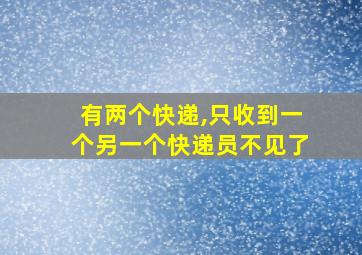 有两个快递,只收到一个另一个快递员不见了