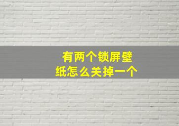 有两个锁屏壁纸怎么关掉一个