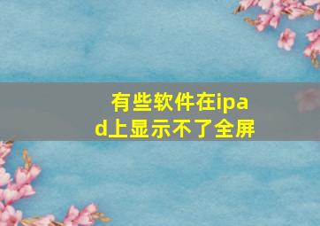 有些软件在ipad上显示不了全屏