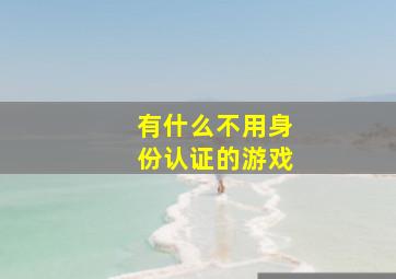 有什么不用身份认证的游戏