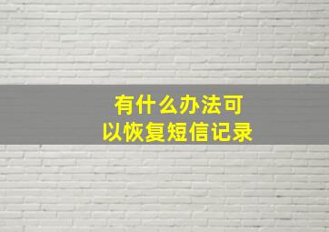 有什么办法可以恢复短信记录