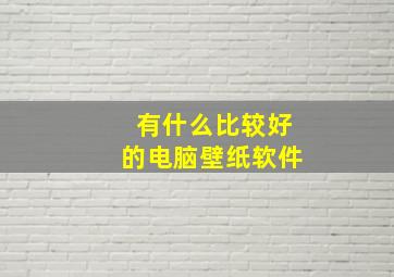 有什么比较好的电脑壁纸软件