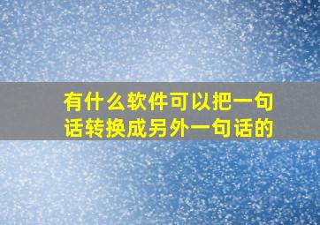 有什么软件可以把一句话转换成另外一句话的