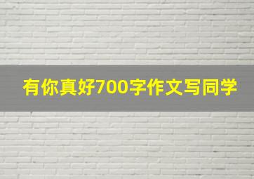 有你真好700字作文写同学