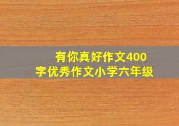 有你真好作文400字优秀作文小学六年级