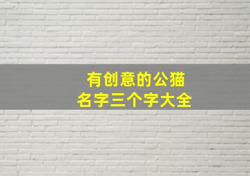 有创意的公猫名字三个字大全